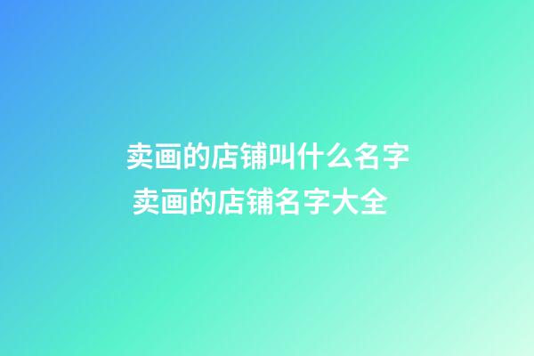 卖画的店铺叫什么名字 卖画的店铺名字大全